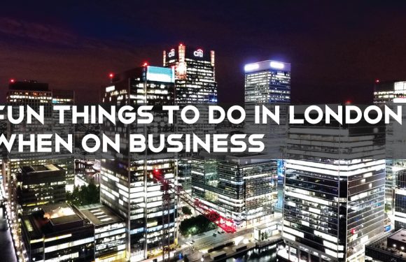 Fun Things to Do in London When on Business
